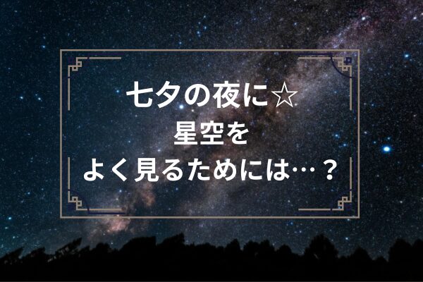 七夕の夜に☆星空をよく見るためには…？